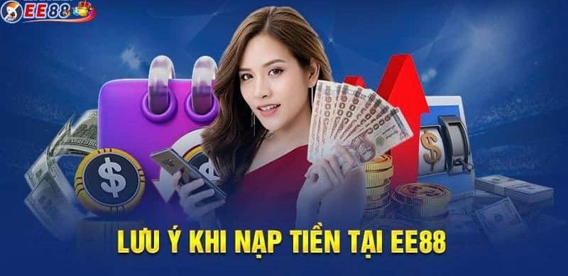 Nạp tiền EE88 cần lưu ý những gì?