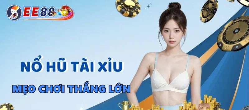 Mẹo chơi nổ hũ tài xỉu thắng lớn