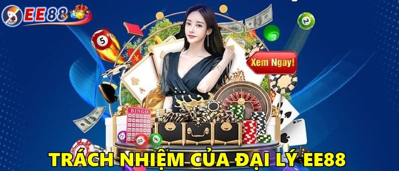 Trách nhiệm của đại lý đối với nhà cái EE88